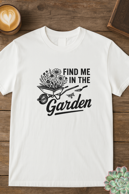 Find Me In The Garden Flowers Wheelbarrow Gardener T Shirt