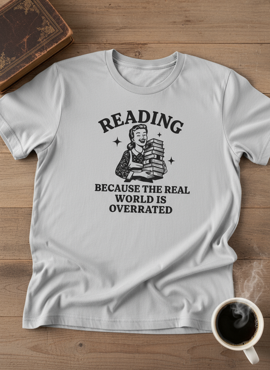 Reading Because the Real World Is Overrated Design T Shirt