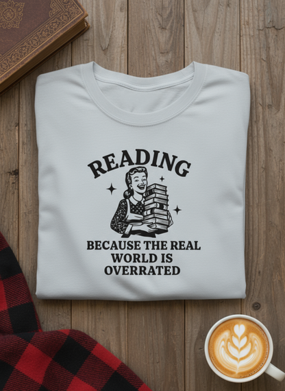 Reading Because the Real World Is Overrated Design T Shirt