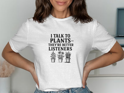 I Talk To Plants They're Better Listeners T-shirt product